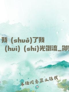 我說(shuō)了我會(huì)時(shí)光倒流