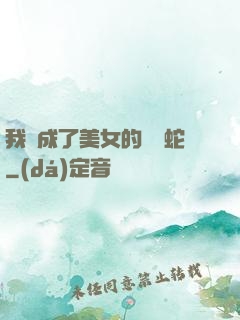 我變成了美女的獸寵蛇