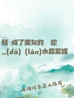 我變成了美女的獸寵蛇