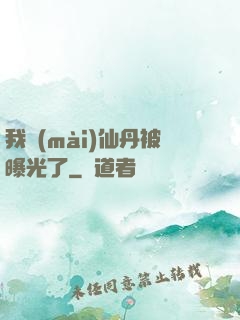 我賣(mài)仙丹被曝光了