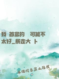我這首富的運氣可能不太好