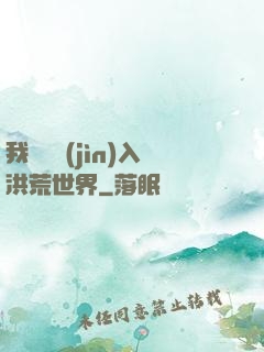 我選擇進(jìn)入洪荒世界