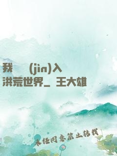 我選擇進(jìn)入洪荒世界