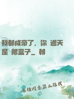 我都成帝了，你說遮天是無限盒子