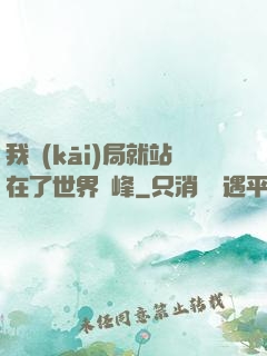 我開(kāi)局就站在了世界巔峰