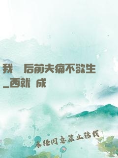 我離開后前夫痛不欲生