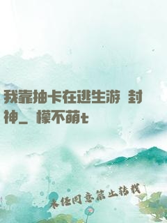 我靠抽卡在逃生游戲封神
