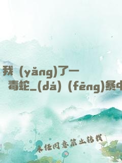 我養(yǎng)了一條毒蛇