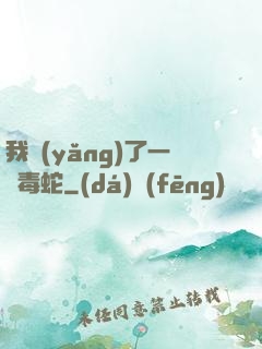 我養(yǎng)了一條毒蛇