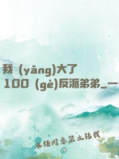 我養(yǎng)大了100個(gè)反派弟弟