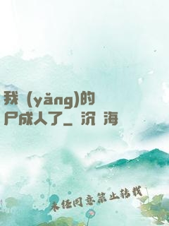 我養(yǎng)的喪尸成人了