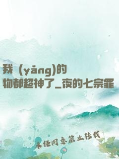 我養(yǎng)的寵物都超神了