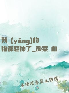 我養(yǎng)的寵物都超神了