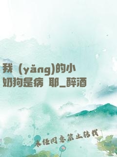 我養(yǎng)的小奶狗是病嬌耶