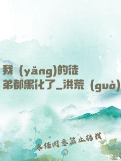 我養(yǎng)的徒弟都黑化了