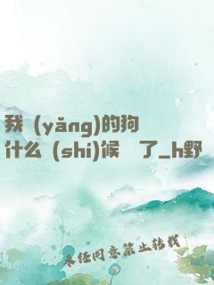 我養(yǎng)的狗什么時(shí)候無敵了