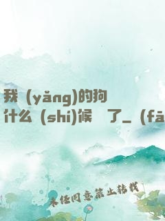 我養(yǎng)的狗什么時(shí)候無敵了