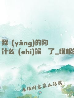 我養(yǎng)的狗什么時(shí)候無敵了