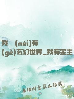 我體內(nèi)有個(gè)玄幻世界