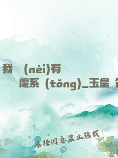 我體內(nèi)有個無敵惡魔系統(tǒng)