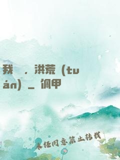 我黃龍，洪荒團(tuán)寵