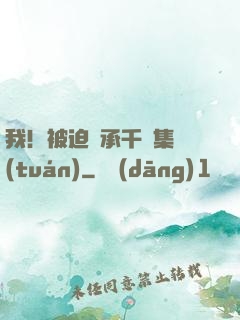 我！被迫繼承千億集團(tuán)