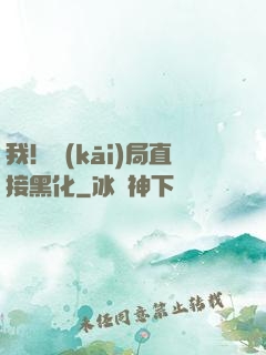 我！開(kāi)局直接黑化