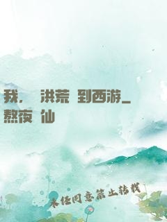 我，從洪荒茍到西游