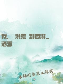 我，從洪荒茍到西游