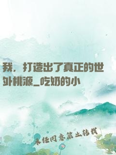 我，打造出了真正的世外桃源