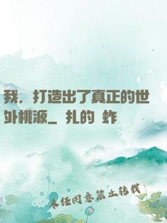 我，打造出了真正的世外桃源