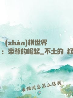 戰(zhàn)棋世界：帝尊的崛起