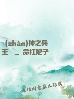 戰(zhàn)神之兵王歸來