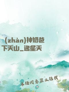 戰(zhàn)神奶爸下天山