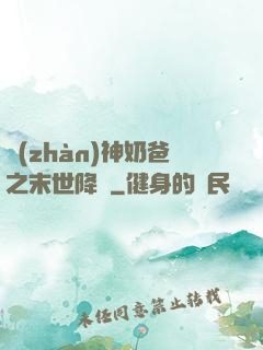 戰(zhàn)神奶爸之末世降臨