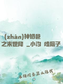 戰(zhàn)神奶爸之末世降臨