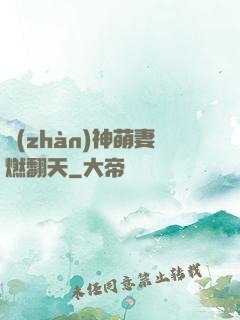 戰(zhàn)神萌妻燃翻天
