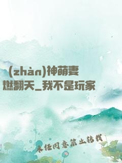 戰(zhàn)神萌妻燃翻天