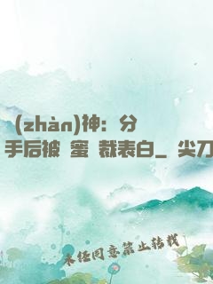 戰(zhàn)神：分手后被閨蜜總裁表白
