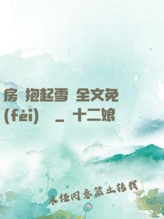 房東抱起雪兒全文免費(fèi)閱讀