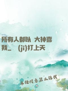 所有人都以為大神喜歡我