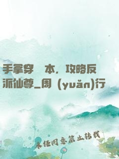 手拿穿書劇本，攻略反派仙尊