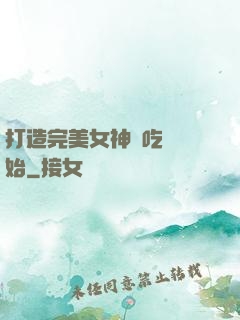 打造完美女神從吃雞開始