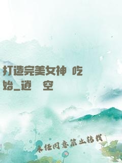 打造完美女神從吃雞開始