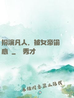 扮演凡人，被女帝偷聽心聲