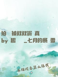 拍戲時被叔叔假戲真錯by筆趣閣閱讀