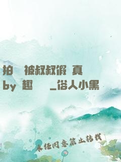 拍戲時被叔叔假戲真錯by筆趣閣閱讀