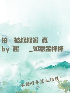 拍戲時被叔叔假戲真錯by筆趣閣閱讀
