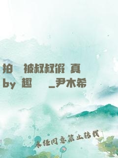 拍戲時被叔叔假戲真錯by筆趣閣閱讀