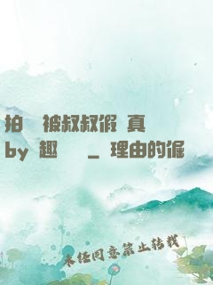 拍戲時被叔叔假戲真錯by筆趣閣閱讀